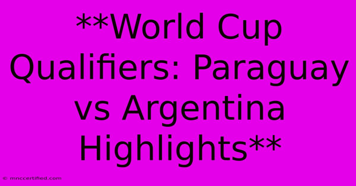 **World Cup Qualifiers: Paraguay Vs Argentina Highlights**