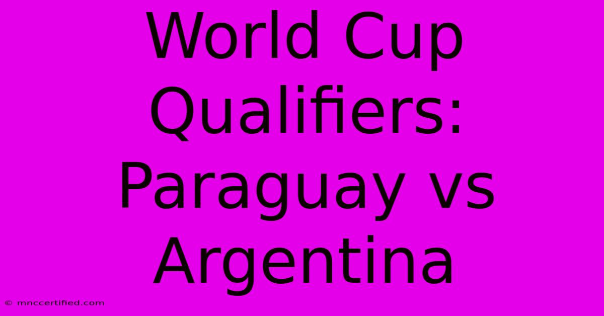 World Cup Qualifiers: Paraguay Vs Argentina