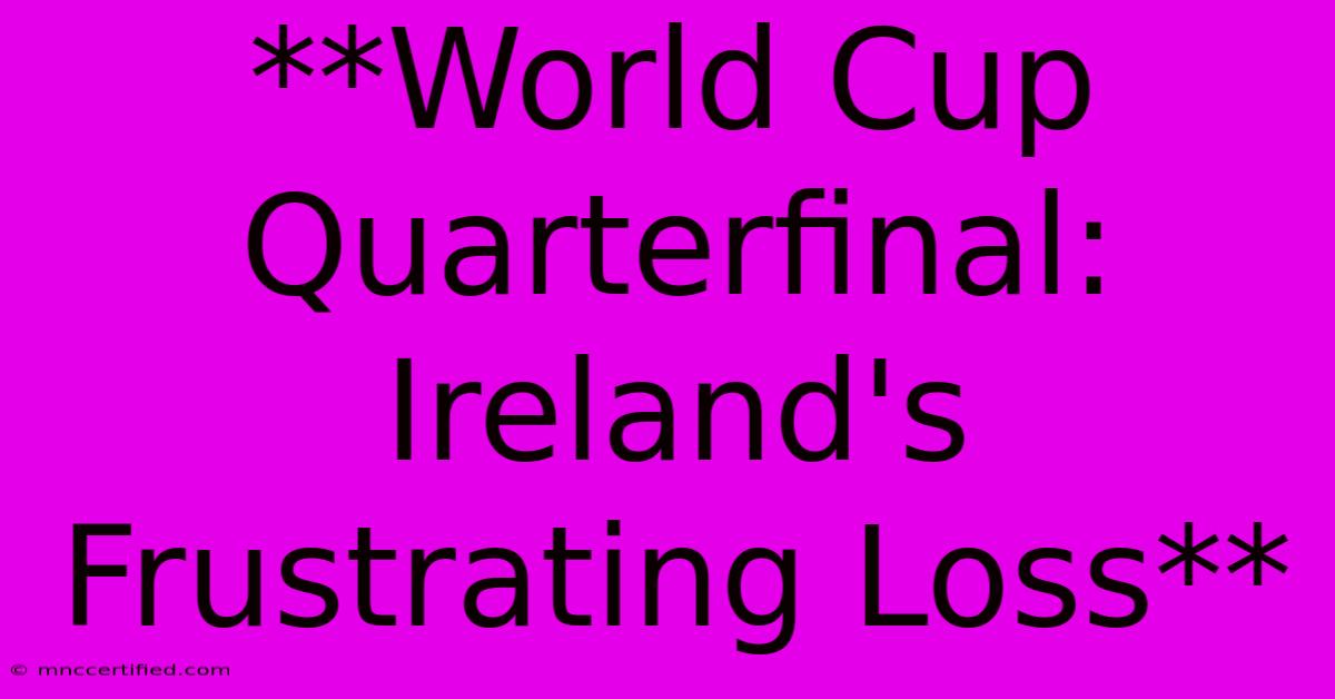 **World Cup Quarterfinal: Ireland's Frustrating Loss**