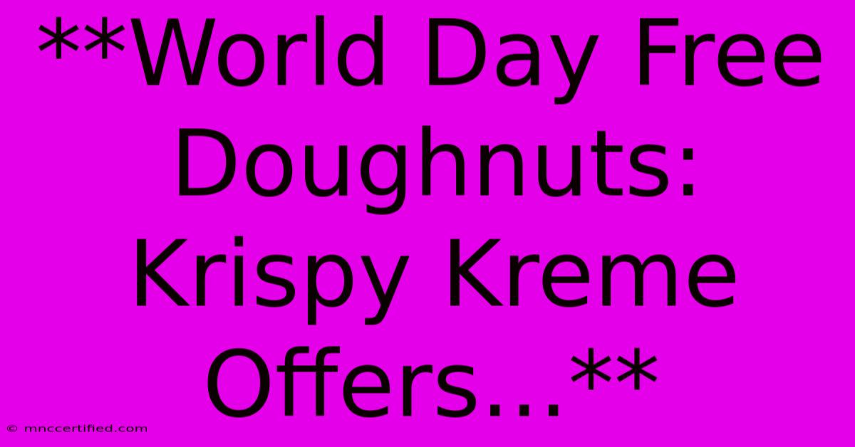 **World Day Free Doughnuts: Krispy Kreme Offers...** 