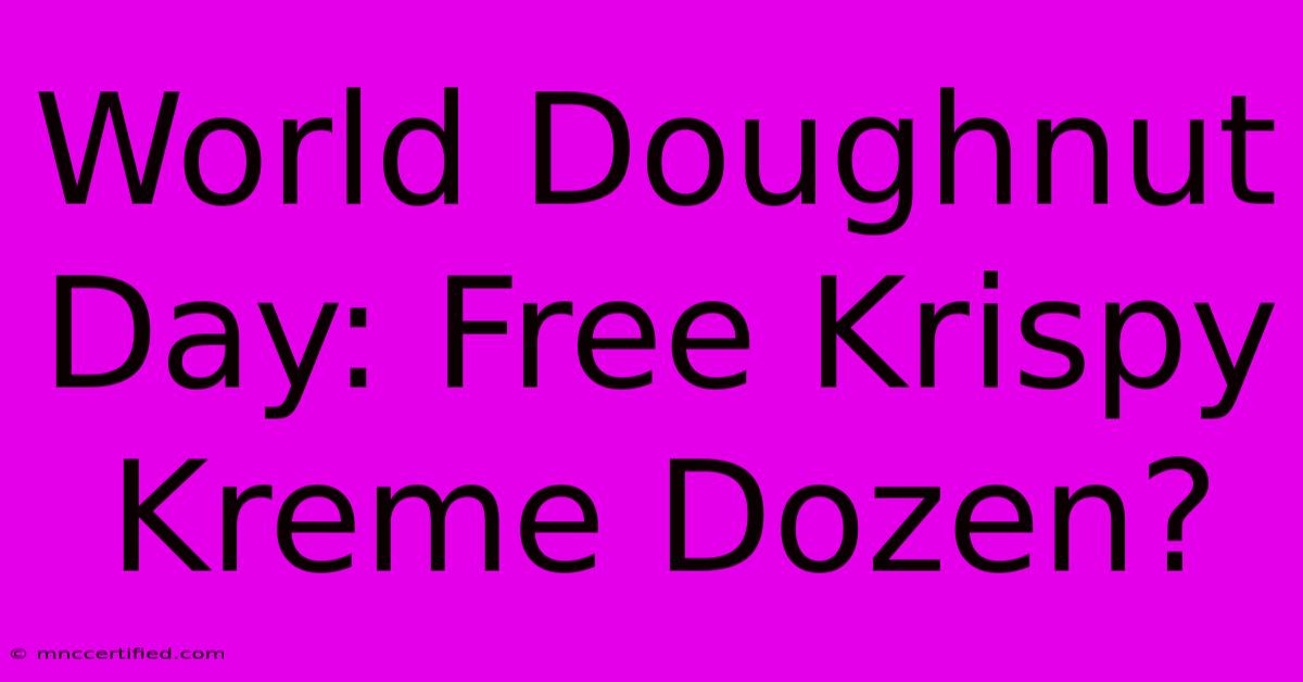 World Doughnut Day: Free Krispy Kreme Dozen?