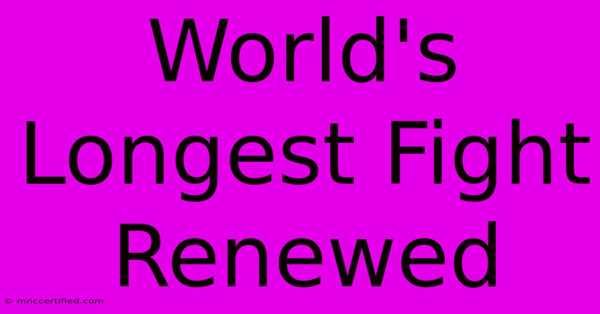 World's Longest Fight Renewed