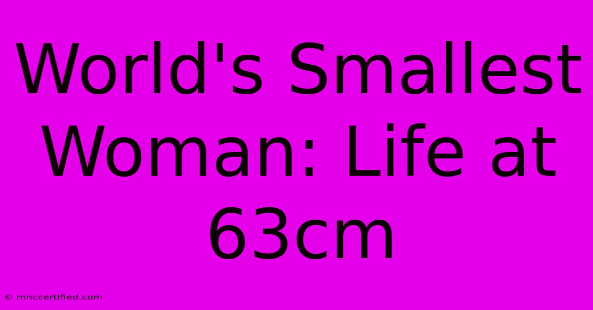 World's Smallest Woman: Life At 63cm