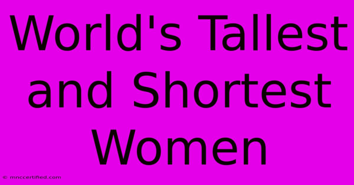 World's Tallest And Shortest Women