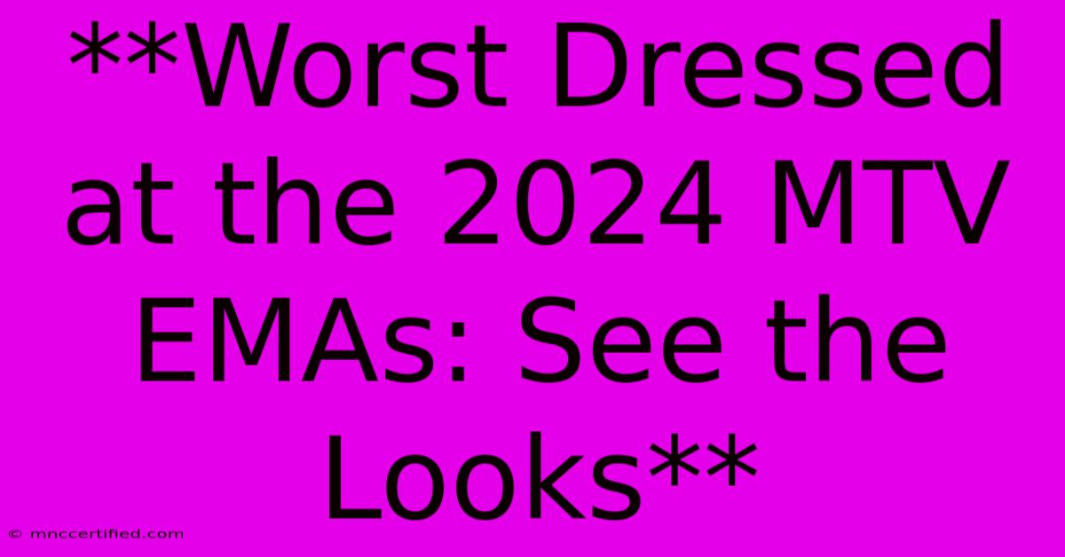 **Worst Dressed At The 2024 MTV EMAs: See The Looks**