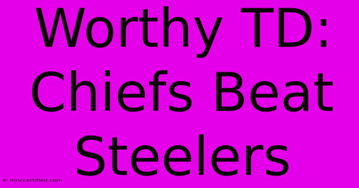 Worthy TD: Chiefs Beat Steelers