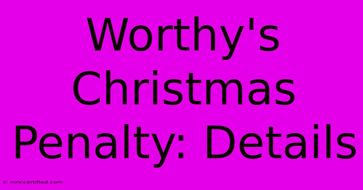 Worthy's Christmas Penalty: Details