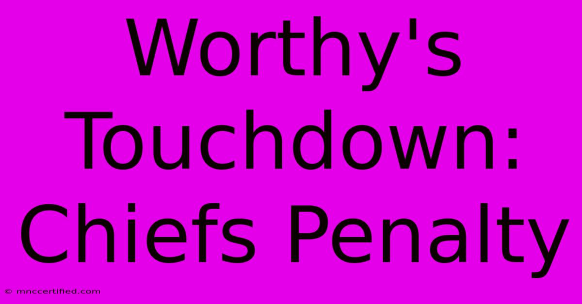 Worthy's Touchdown: Chiefs Penalty