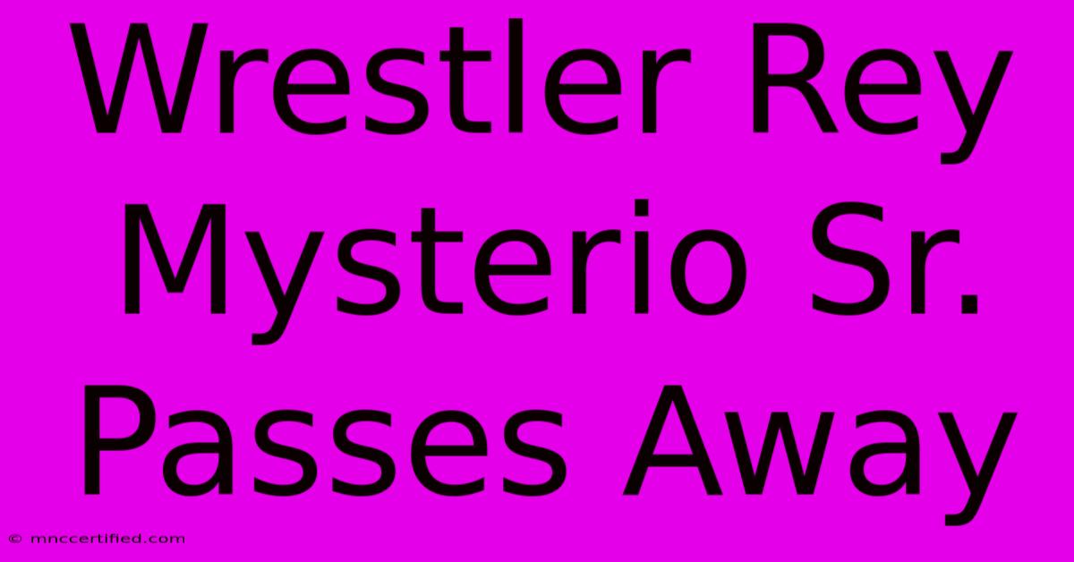 Wrestler Rey Mysterio Sr. Passes Away