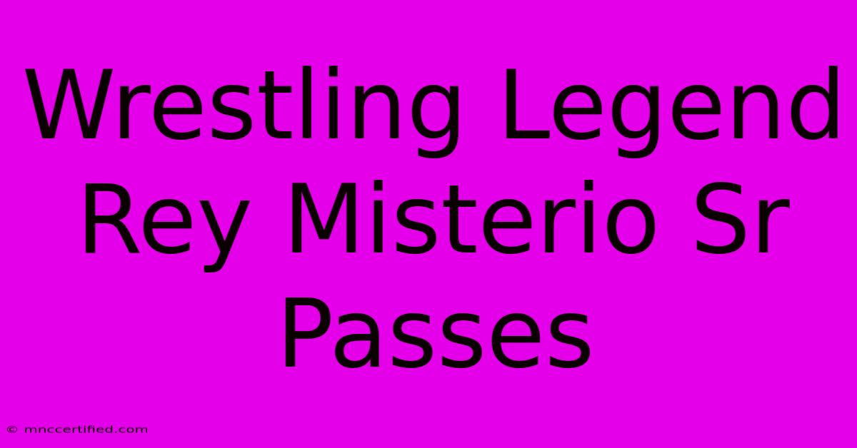 Wrestling Legend Rey Misterio Sr Passes