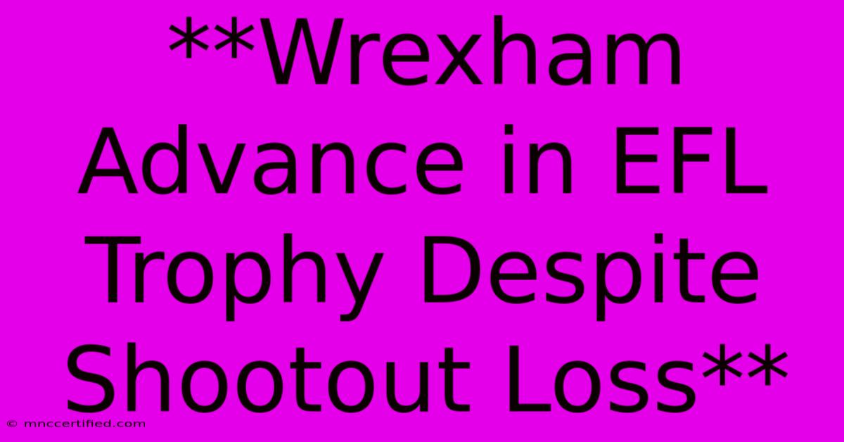 **Wrexham Advance In EFL Trophy Despite Shootout Loss**