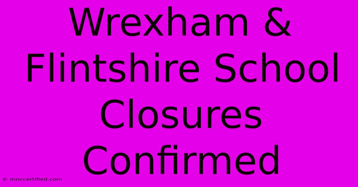 Wrexham & Flintshire School Closures Confirmed