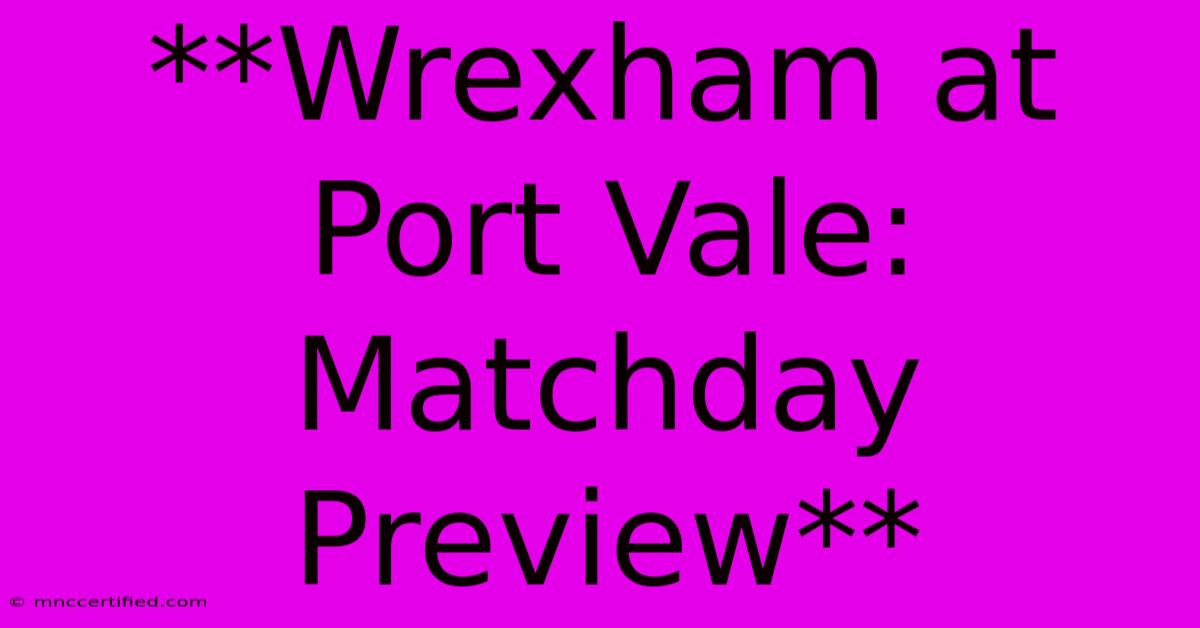 **Wrexham At Port Vale: Matchday Preview** 