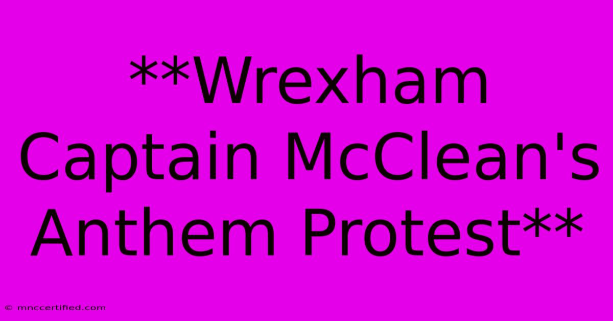 **Wrexham Captain McClean's Anthem Protest** 