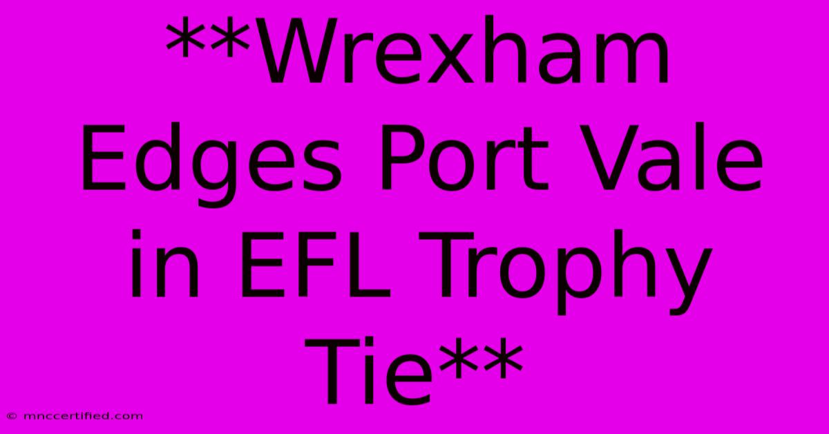 **Wrexham Edges Port Vale In EFL Trophy Tie**