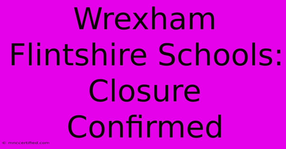 Wrexham Flintshire Schools: Closure Confirmed