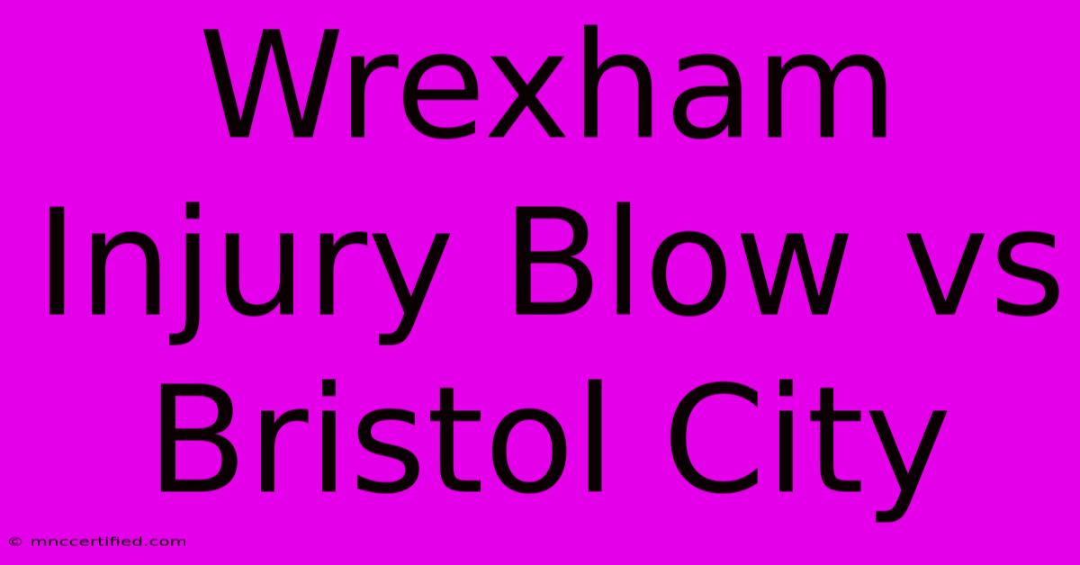 Wrexham Injury Blow Vs Bristol City