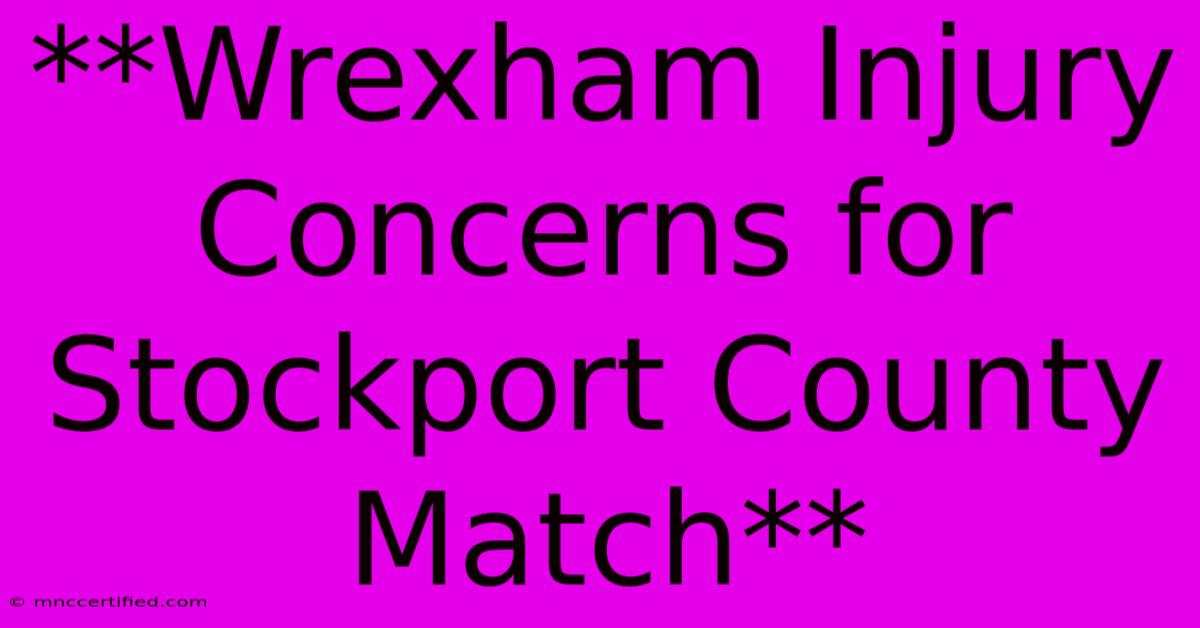 **Wrexham Injury Concerns For Stockport County Match**