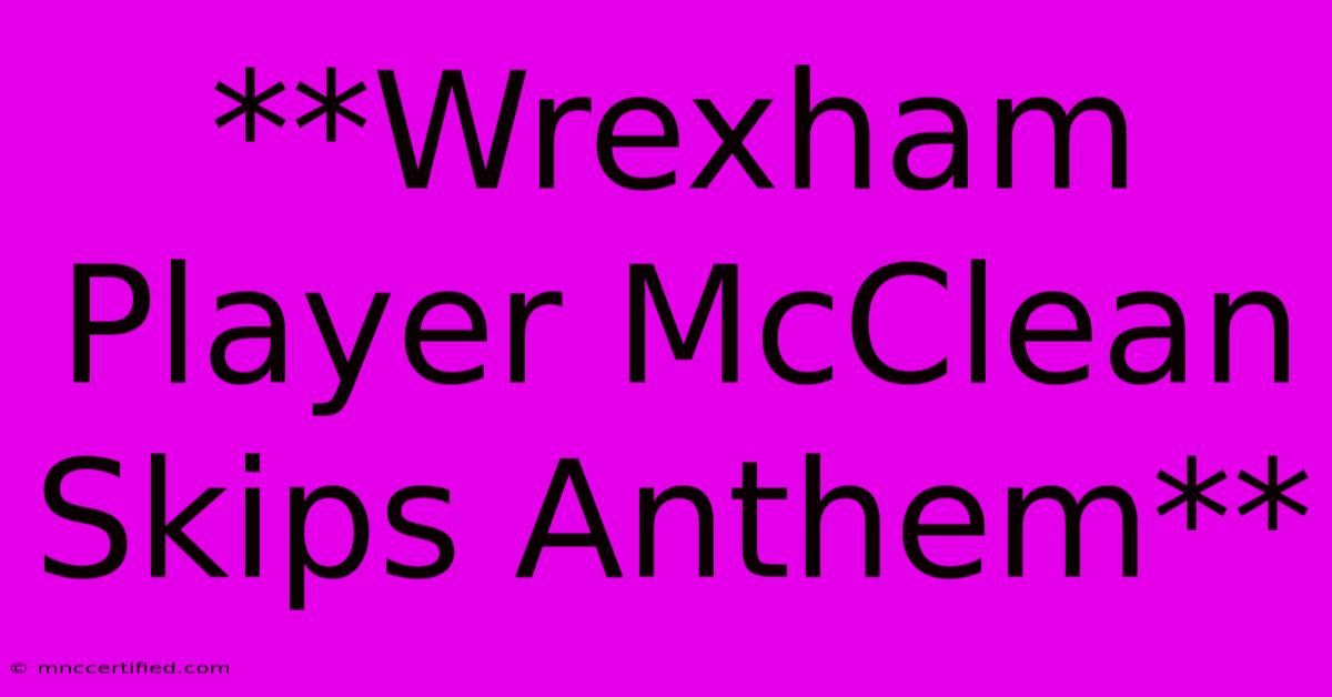 **Wrexham Player McClean Skips Anthem**