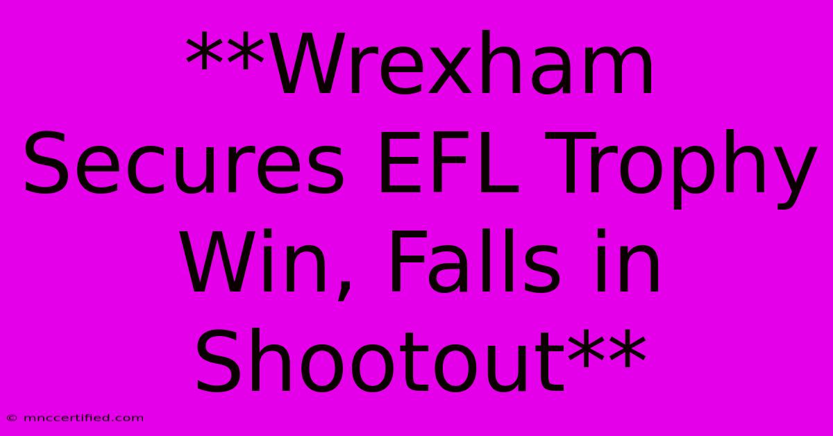 **Wrexham Secures EFL Trophy Win, Falls In Shootout**