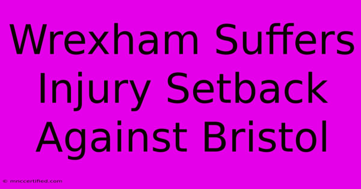 Wrexham Suffers Injury Setback Against Bristol