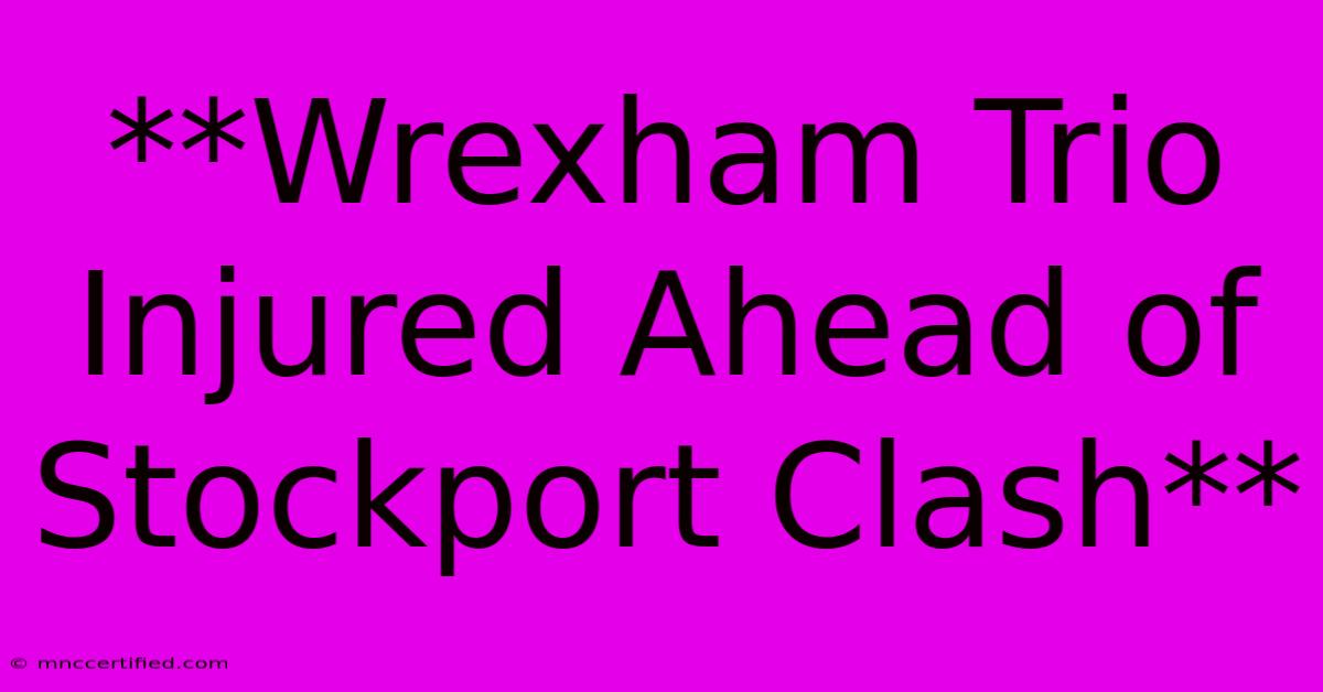 **Wrexham Trio Injured Ahead Of Stockport Clash**