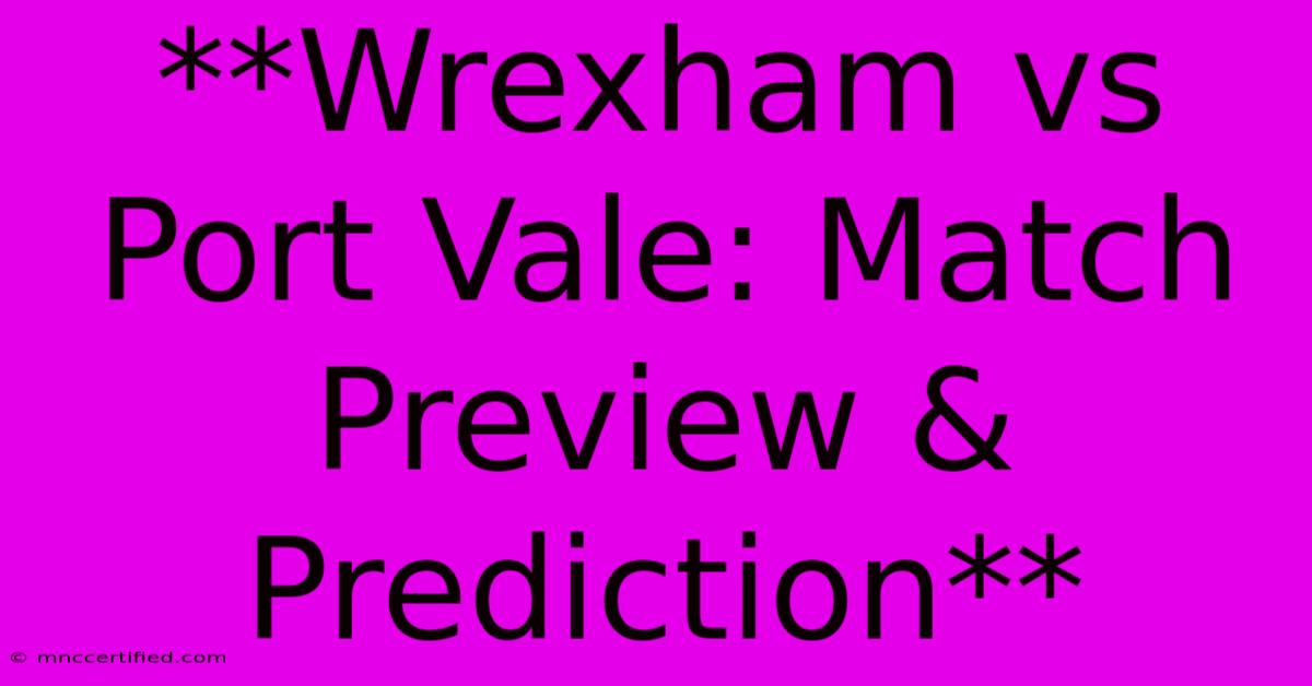 **Wrexham Vs Port Vale: Match Preview & Prediction** 