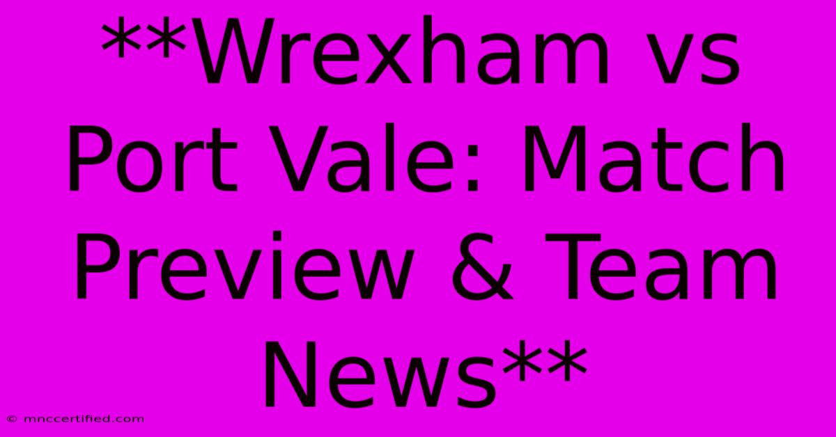 **Wrexham Vs Port Vale: Match Preview & Team News**