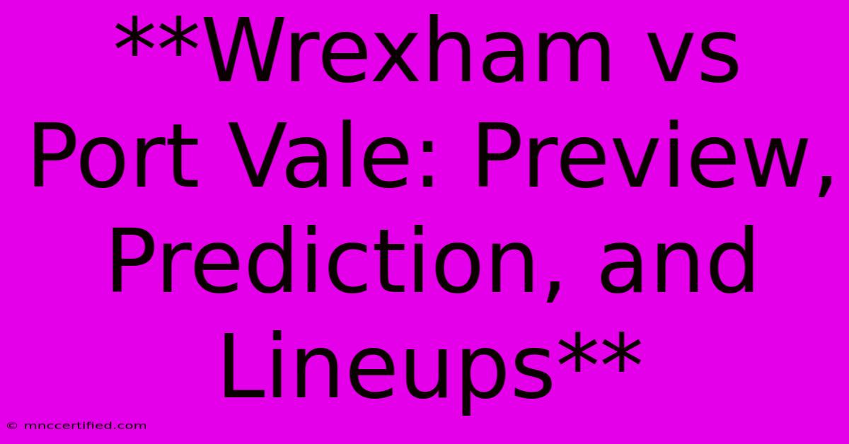 **Wrexham Vs Port Vale: Preview, Prediction, And Lineups** 