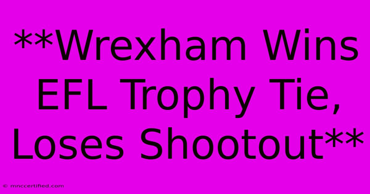 **Wrexham Wins EFL Trophy Tie, Loses Shootout**