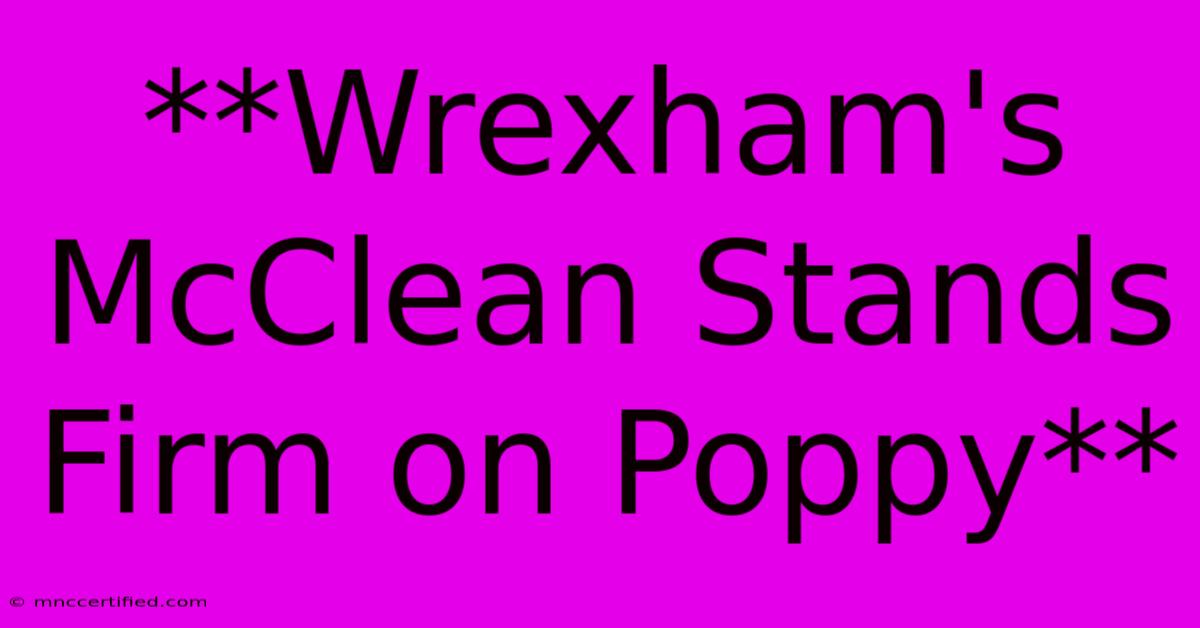 **Wrexham's McClean Stands Firm On Poppy**