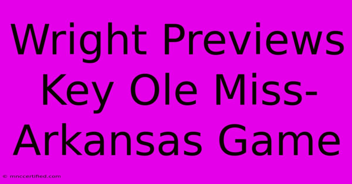 Wright Previews Key Ole Miss-Arkansas Game 