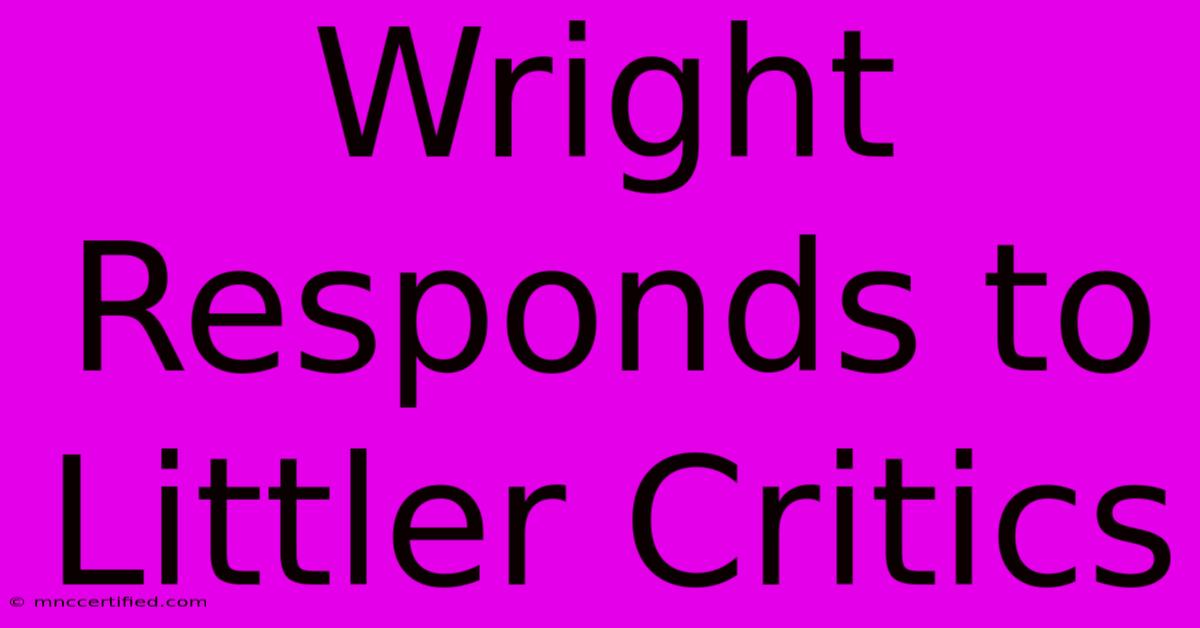 Wright Responds To Littler Critics