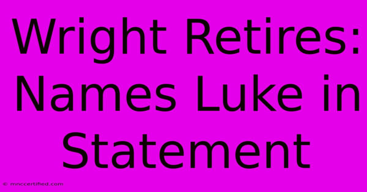 Wright Retires: Names Luke In Statement