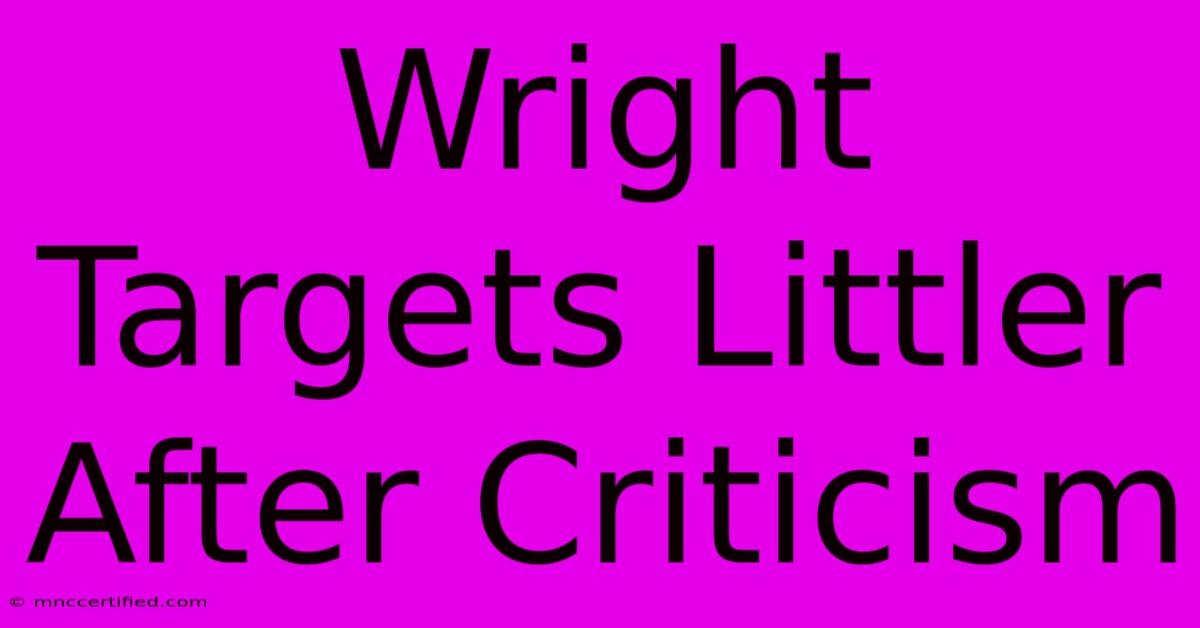 Wright Targets Littler After Criticism