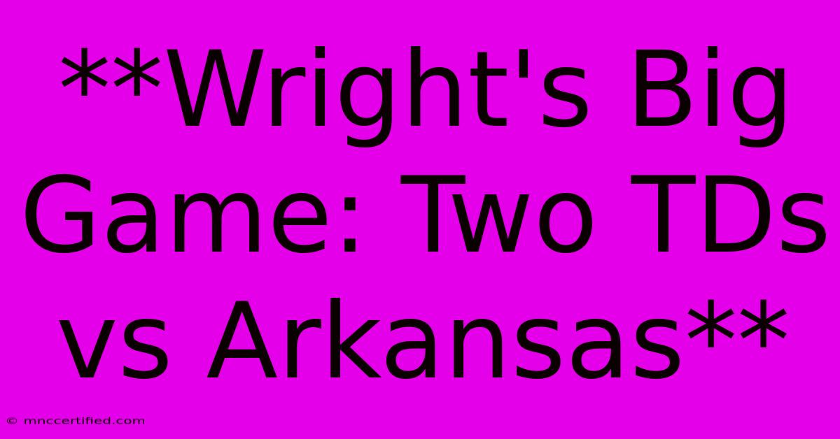 **Wright's Big Game: Two TDs Vs Arkansas**