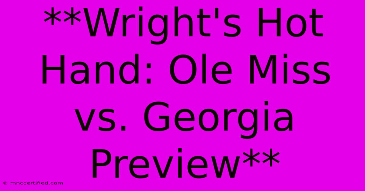 **Wright's Hot Hand: Ole Miss Vs. Georgia Preview**