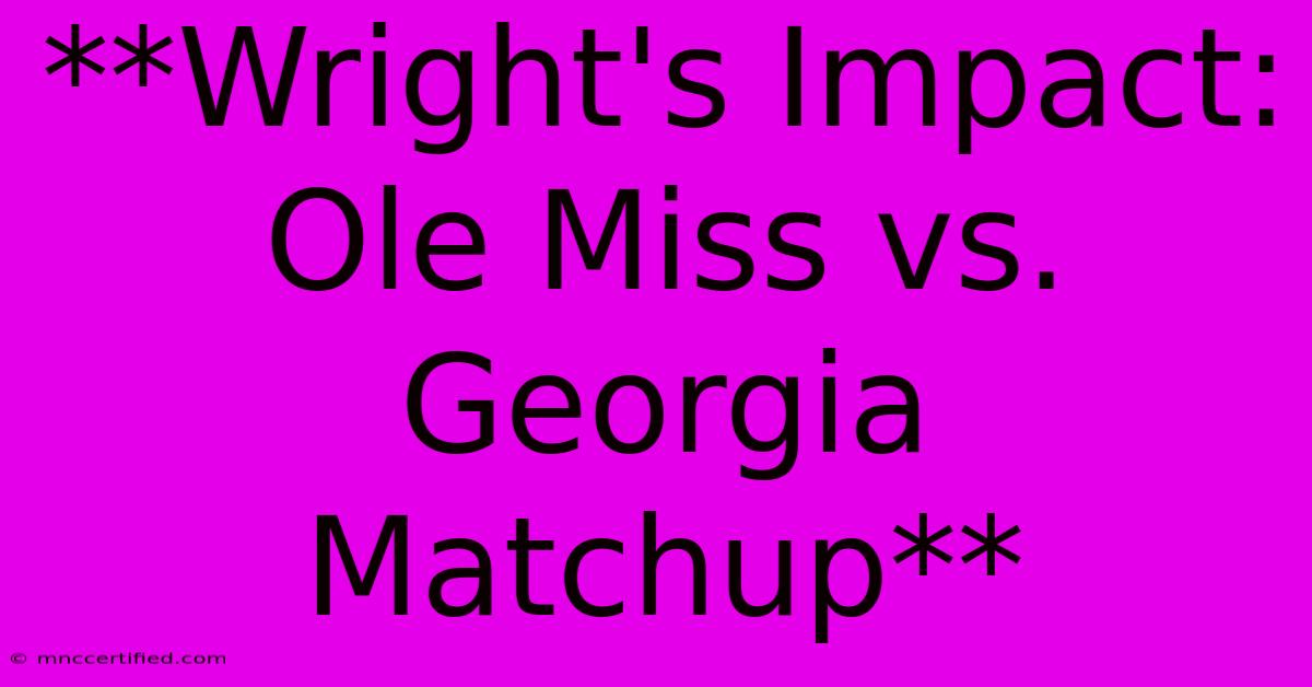 **Wright's Impact: Ole Miss Vs. Georgia Matchup** 