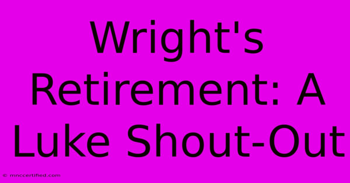 Wright's Retirement: A Luke Shout-Out