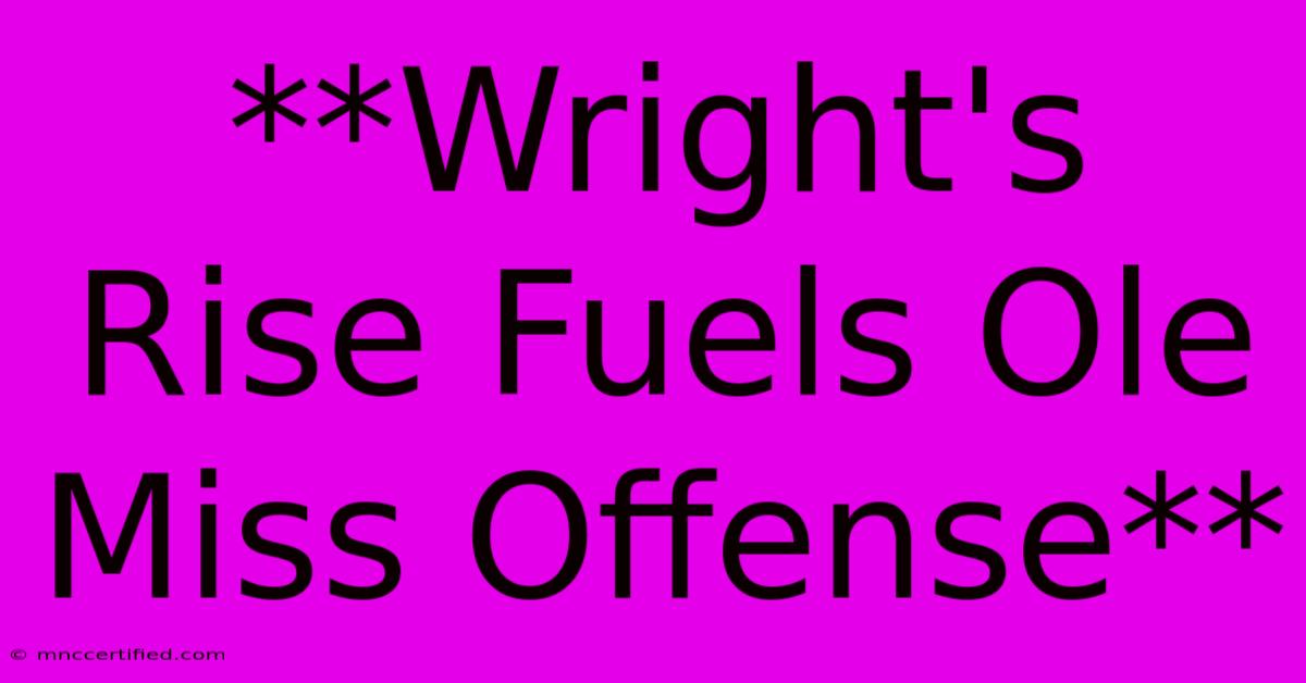 **Wright's Rise Fuels Ole Miss Offense**