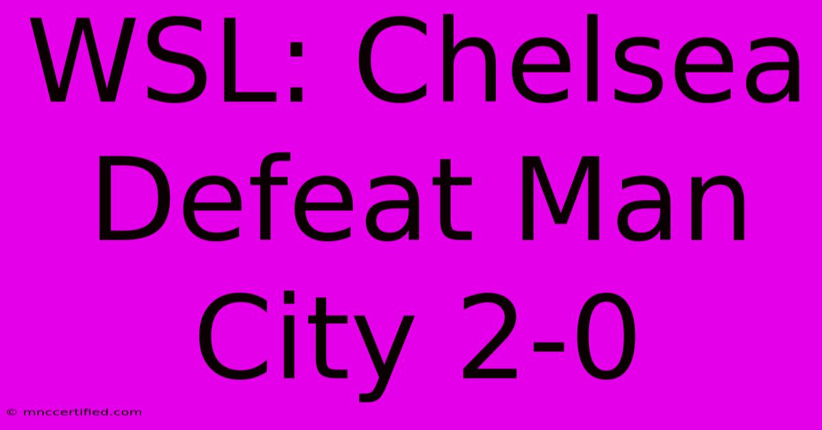 WSL: Chelsea Defeat Man City 2-0