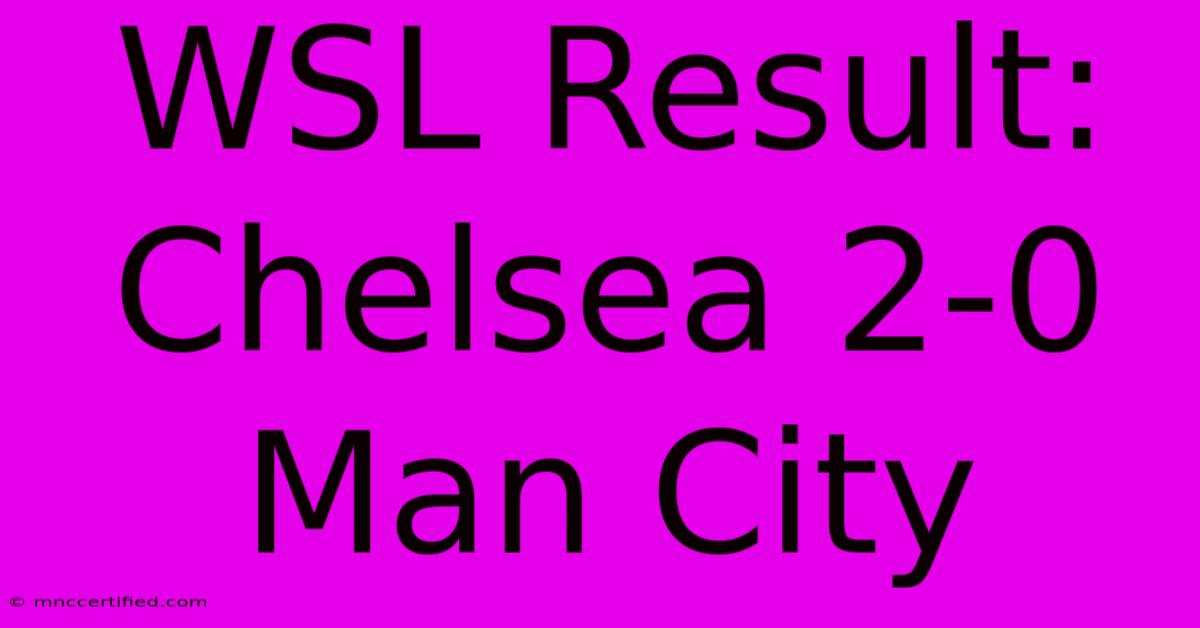 WSL Result: Chelsea 2-0 Man City