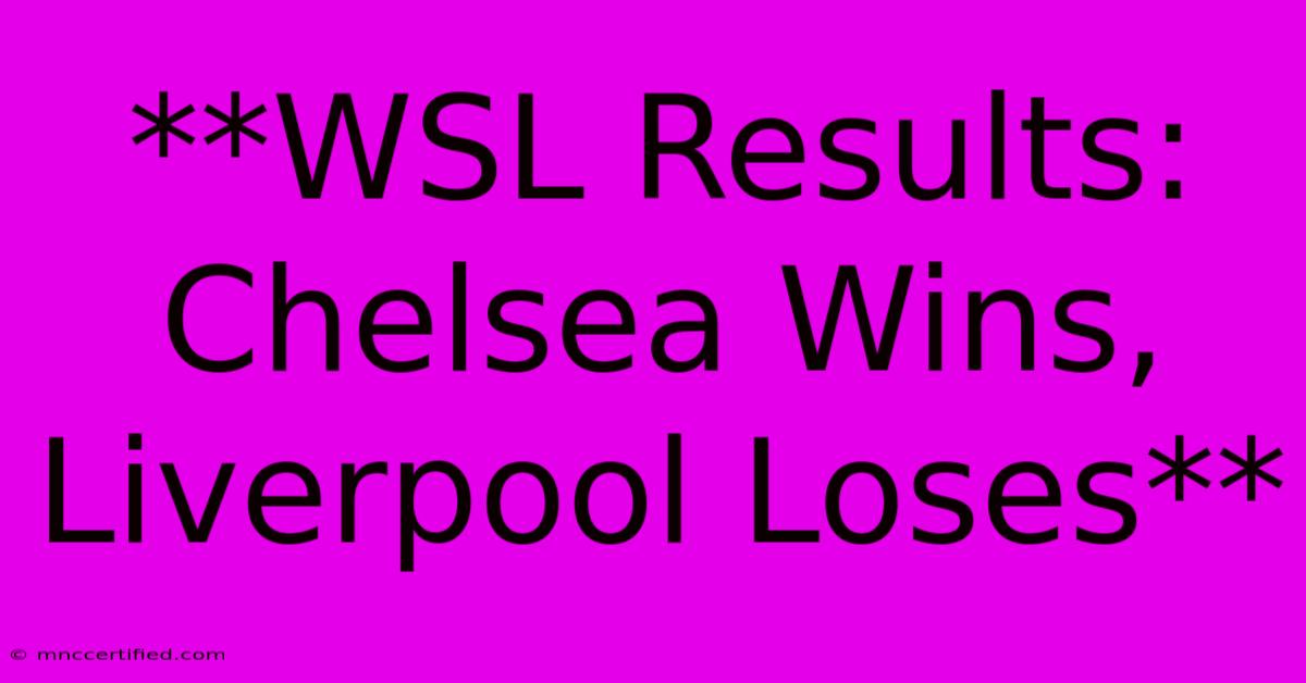 **WSL Results: Chelsea Wins, Liverpool Loses** 