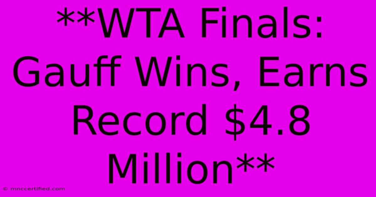 **WTA Finals: Gauff Wins, Earns Record $4.8 Million**