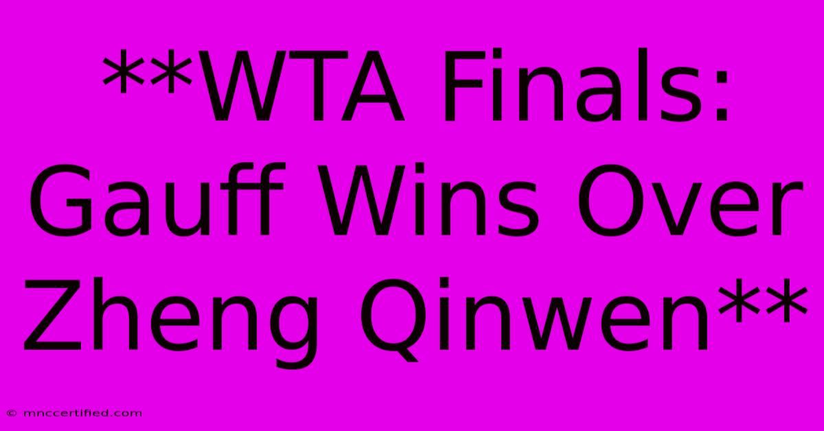 **WTA Finals: Gauff Wins Over Zheng Qinwen**