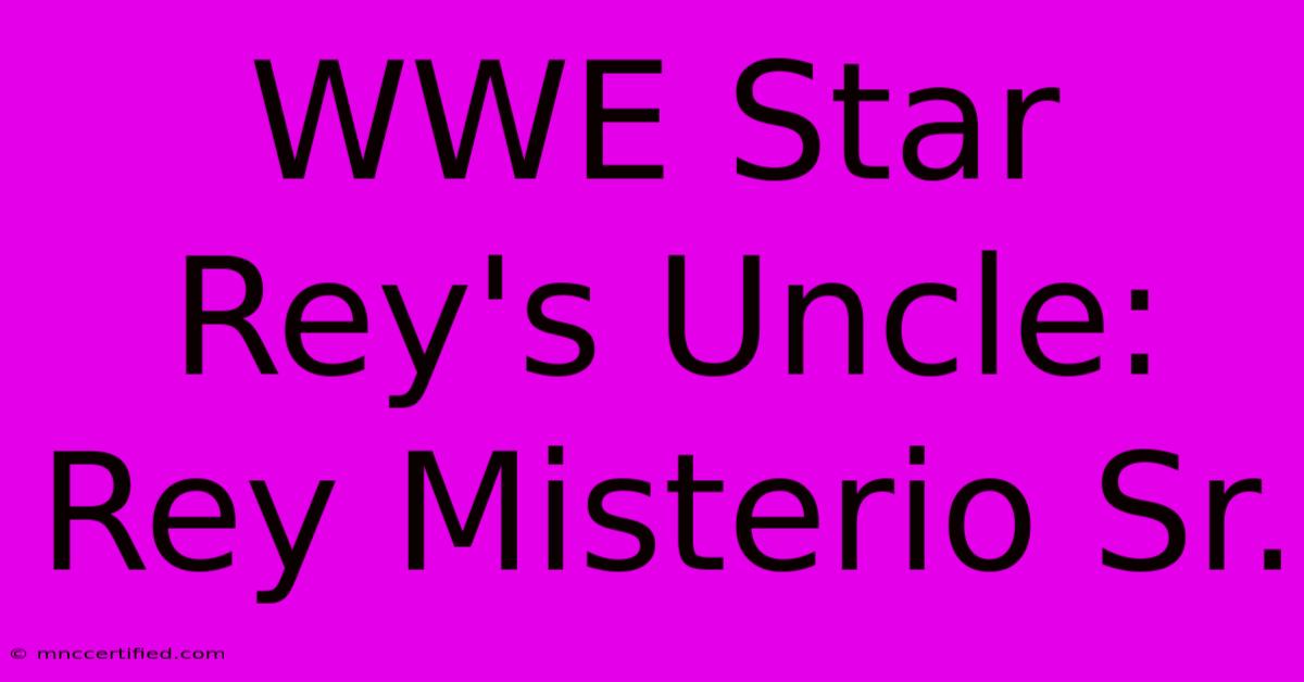 WWE Star Rey's Uncle: Rey Misterio Sr.