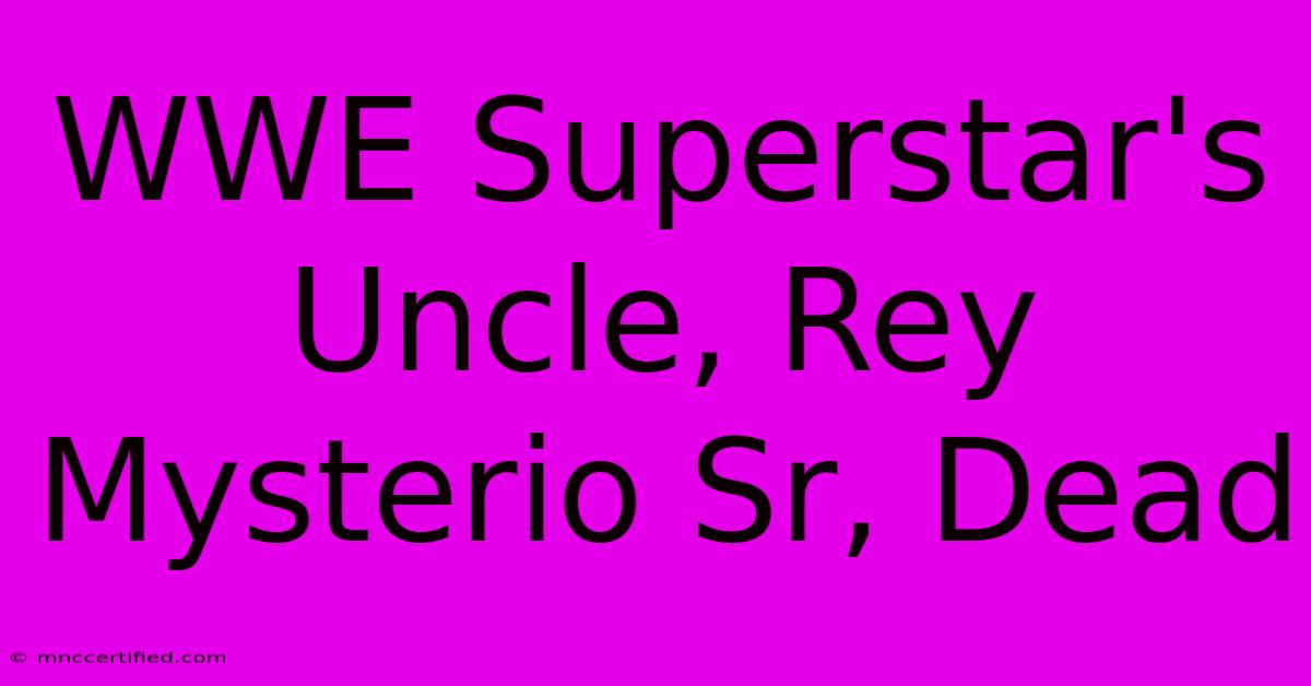 WWE Superstar's Uncle, Rey Mysterio Sr, Dead