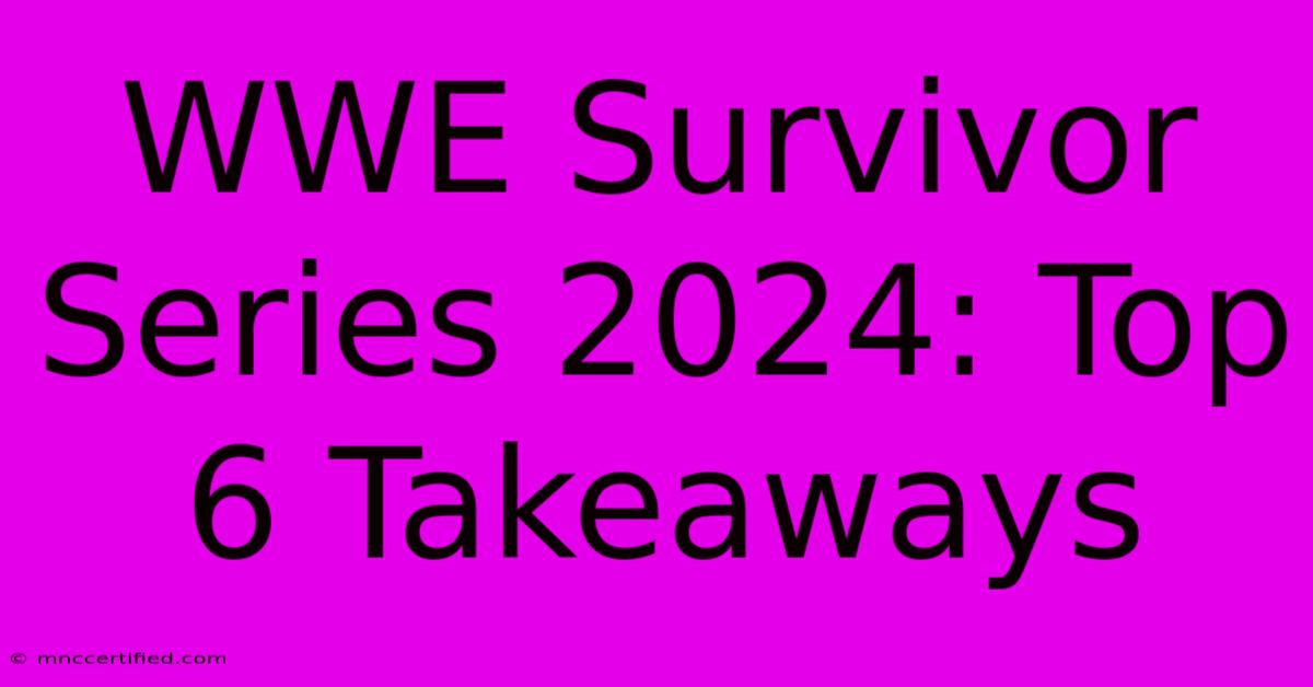 WWE Survivor Series 2024: Top 6 Takeaways