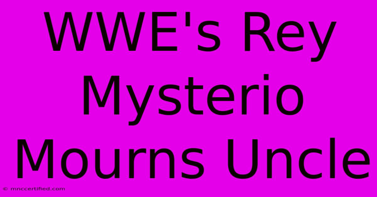 WWE's Rey Mysterio Mourns Uncle