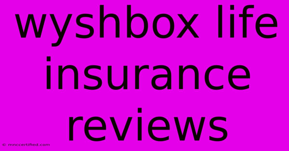 Wyshbox Life Insurance Reviews